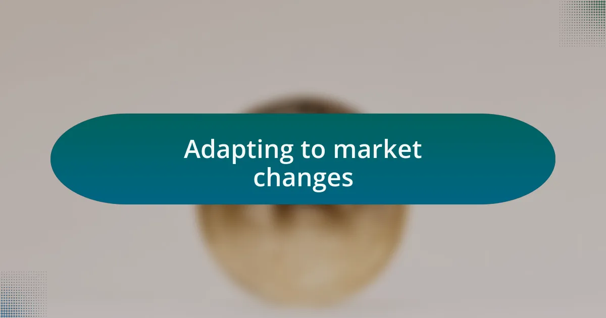 Adapting to market changes
