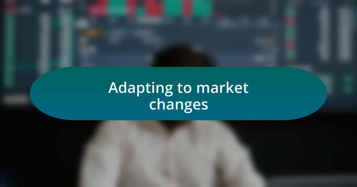 Adapting to market changes