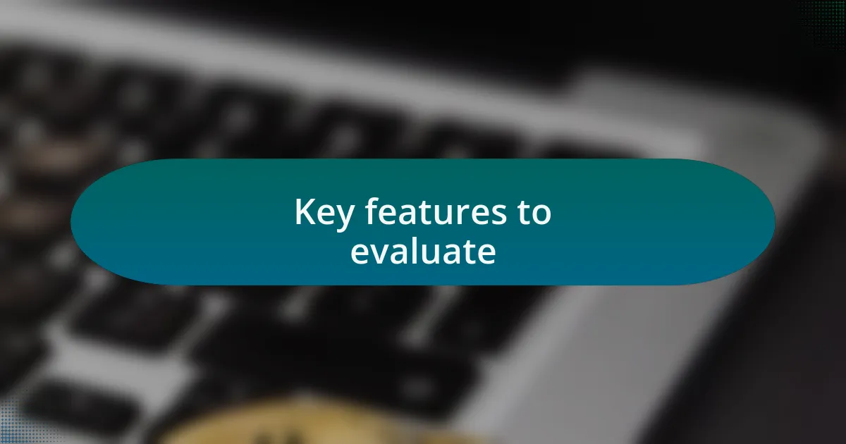 Key features to evaluate
