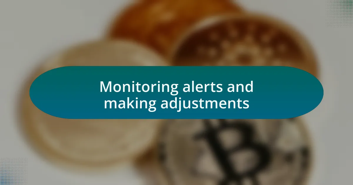 Monitoring alerts and making adjustments