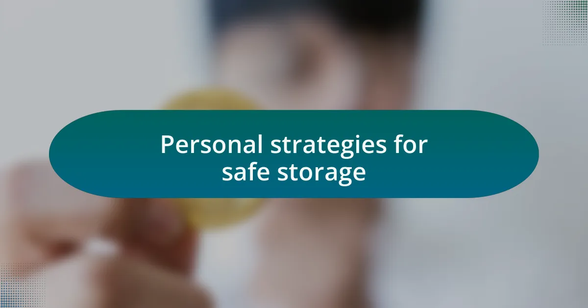 Personal strategies for safe storage