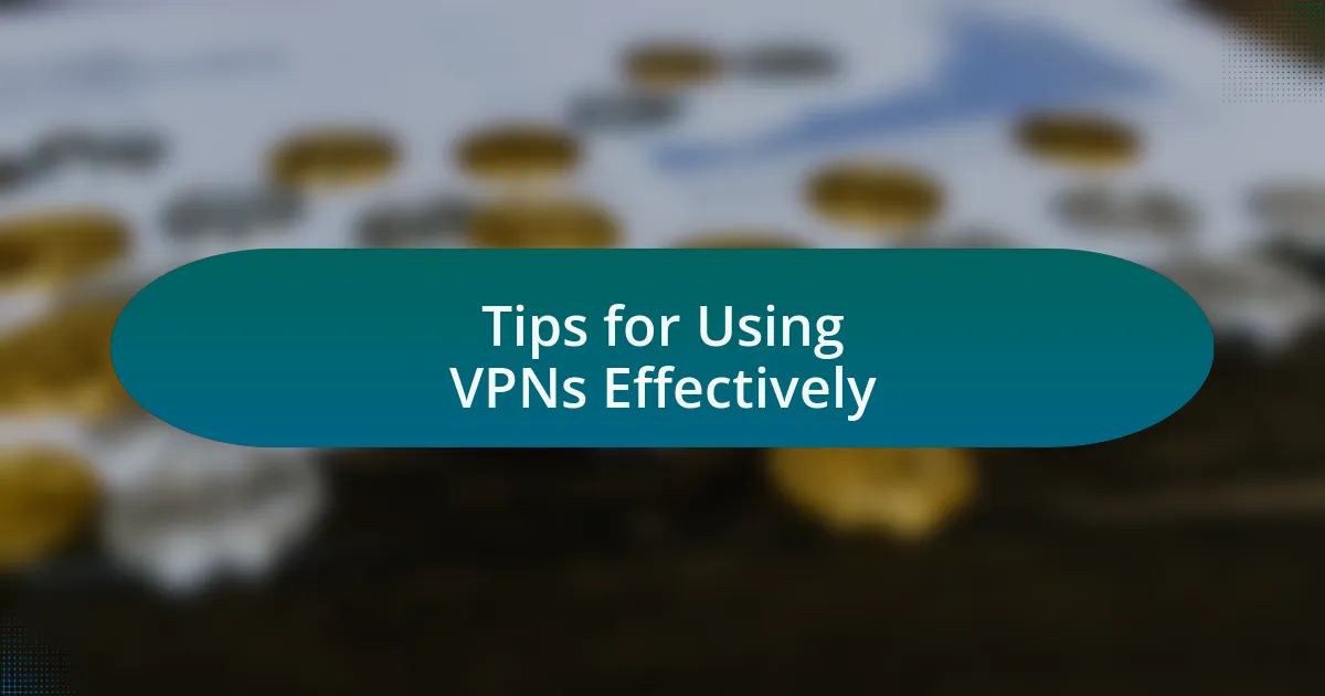 Tips for Using VPNs Effectively