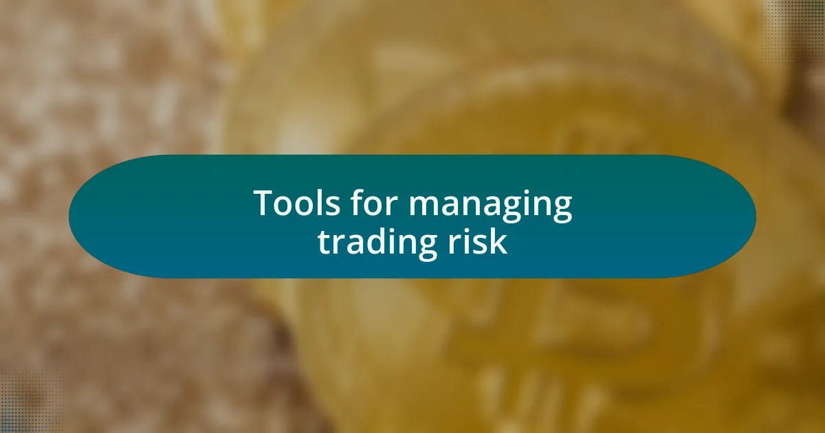 Tools for managing trading risk