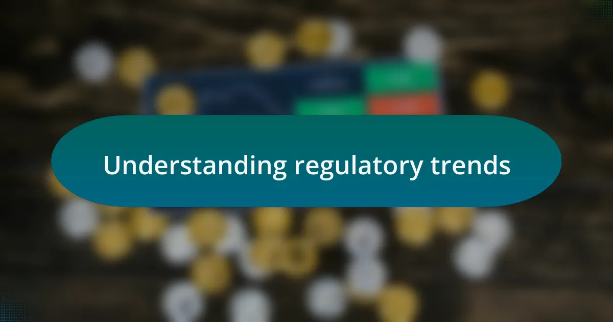 Understanding regulatory trends